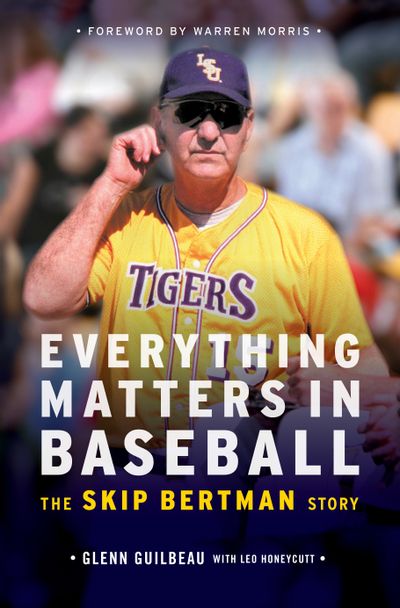 Everything Matters in Baseball, The Skip Bertman story by Glenn Guildbeau, LSU baseball