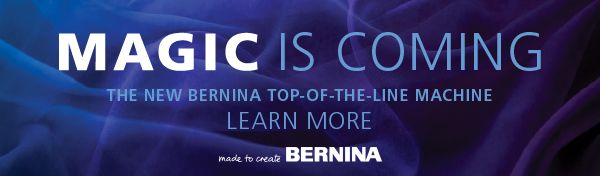 Magic is Coming!  The New Bernina top-of-the line machine.