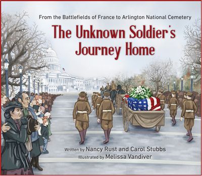 The Unknown Soldier's Journey Home, Nancy Rust and Carol Stubbs, Melissa Vandiver