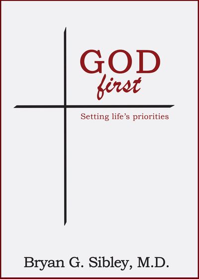 God First - Setting life's priorities by Bryan G. Sibley, MD