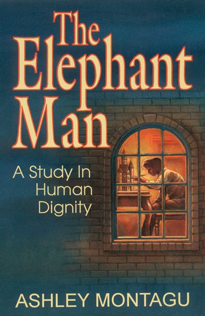 The Elephant Man - A Study In Human Dignity by Ashley Montagu