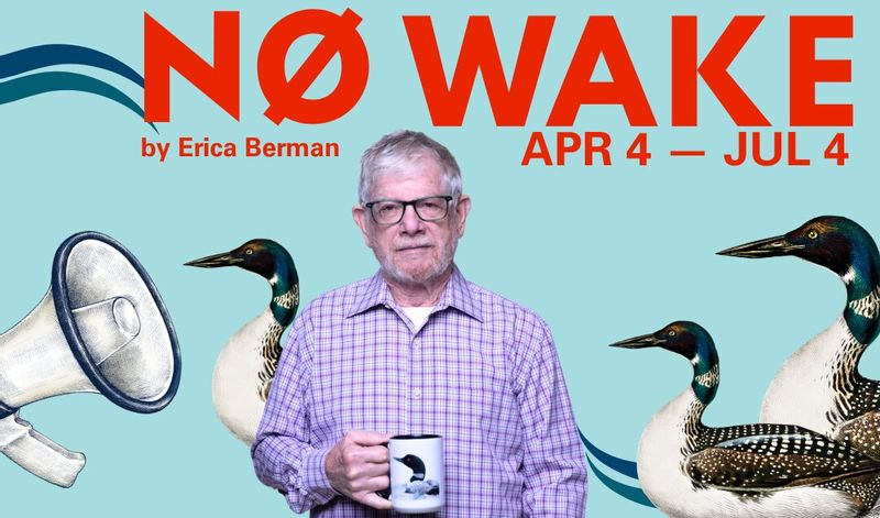Promotional graphic for No Wake by Erica Berman, showing an older man in glasses holding a loon mug, surrounded by loon illustrations and a megaphone, with bold red text reading “NO WAKE” and dates “APR 4 — JUL 4” on a light blue background.