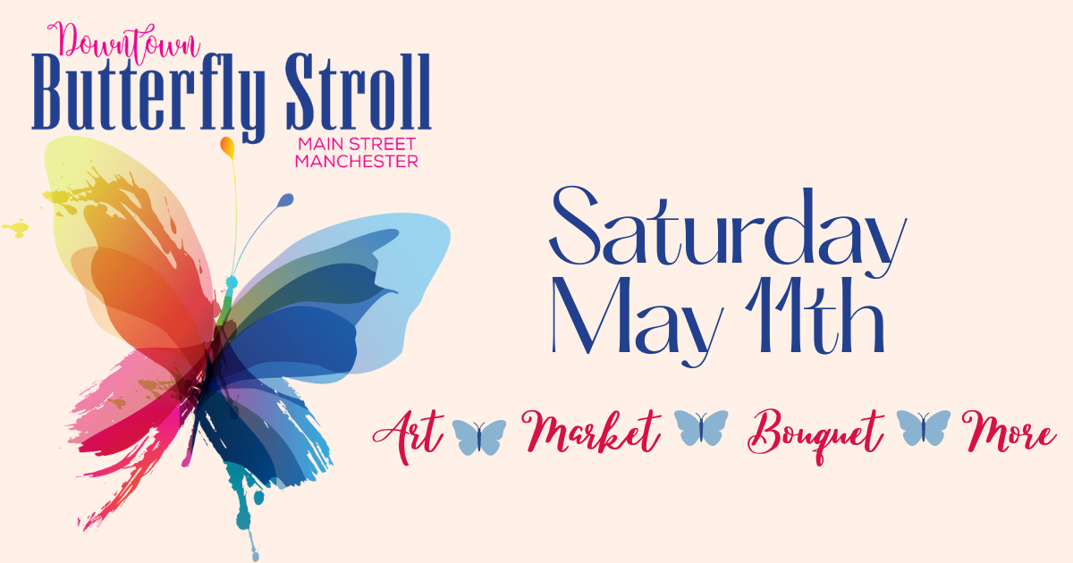 Downtown Butterfly Stroll, Main Street Manchester, Saturday May 11th, Art, Market, Bouquet, More