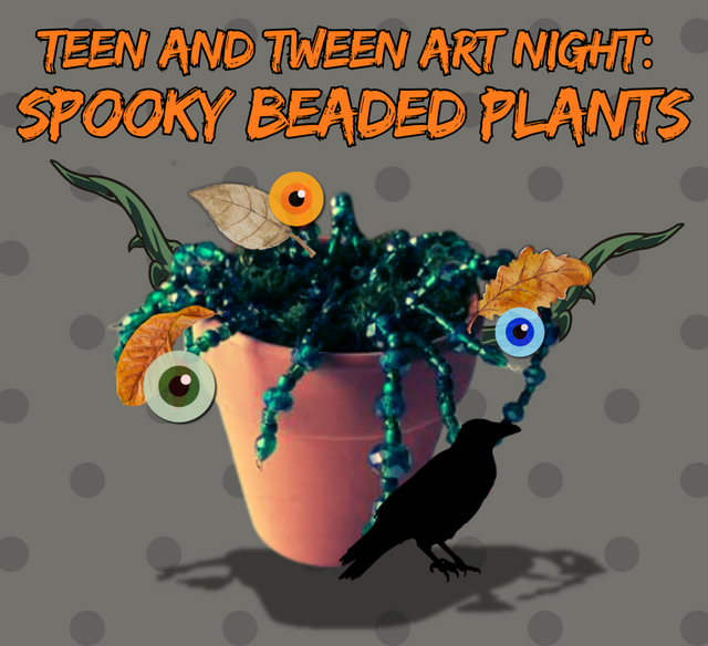 Teen & Tween Art Night: Spooky Beaded Plants